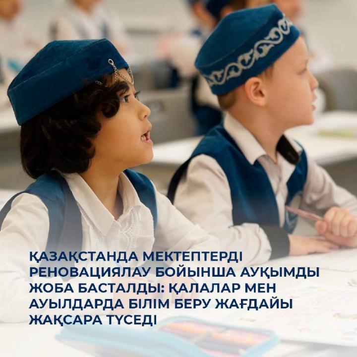 Қазақстанда мектептерді жаңғырту бойынша ауқымды жоба басталды: білім беру жағдайы жақсарады