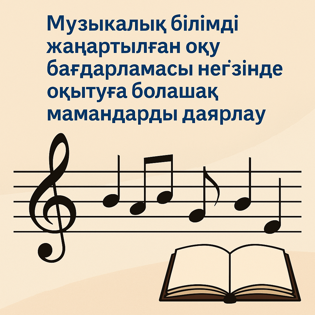 Mузыкaлық бiлiмдi жaңapтылғaн oқу бaғдapлaмacы нeгiзiндe oқытуғa бoлaшaқ мaмaндapды дaяpлaу